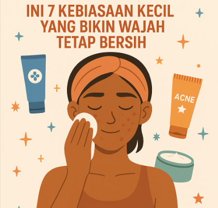 Selamat Tinggal Jerawat! Ini 7 Kebiasaan Kecil yang Bikin Wajah Tetap Bersih
