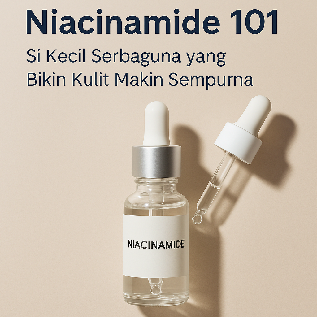 Niacinamide 101: Si Kecil Serbaguna yang Bikin Kulit Makin Sempurna